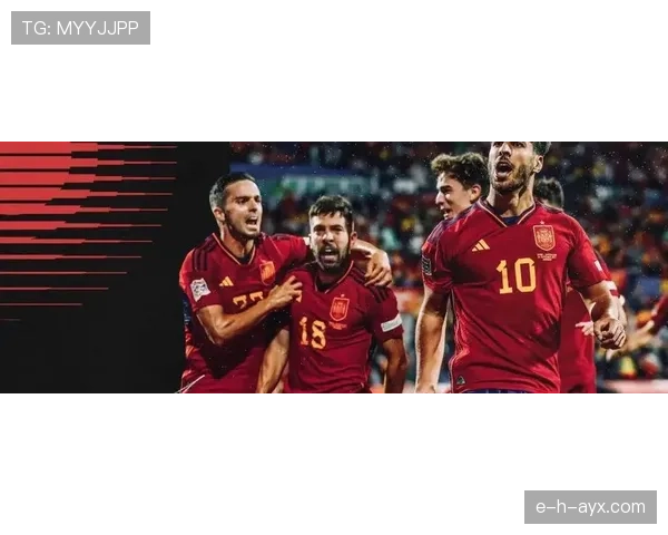 西班牙队热身赛表现抢眼，强势状态为新赛季注入信心